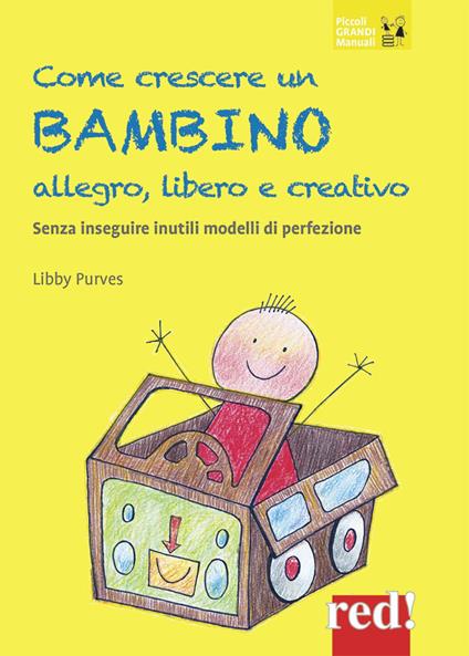 Come crescere un bambino allegro, libero e creativo. Senza seguire inutili modelli di perfezione - Libby Purves - copertina