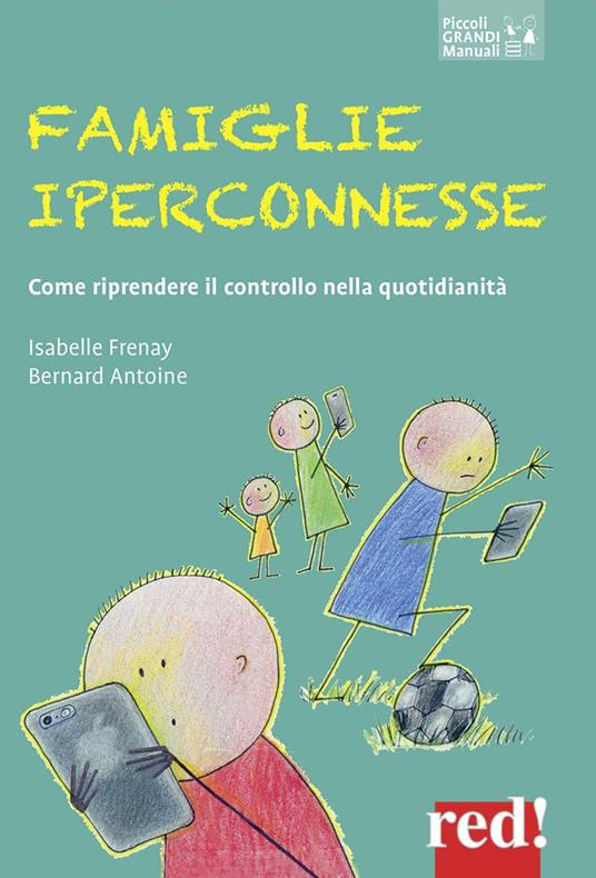 Famiglie iperconnesse. Come riprendere il controllo nella quotidianità - Isabelle Frenay,Antoine Bernard - copertina