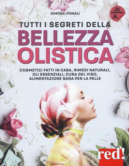 Tutti i segreti della bellezza olistica. Cosmetici fatti in casa, rimedi naturali, oli essenziali, cura del viso, alimentazione sana per la pelle - Simona Vignali - copertina