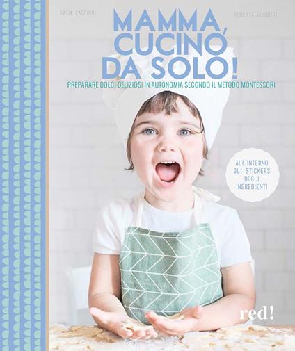 Mamma, cucino da solo! Preparare dolci deliziosi in autonomia secondo il metodo  Montessori. Ediz. illustrata - Katia Casprini - Roberta Guidotti - - Libro  - Red Edizioni - Genitori e figli