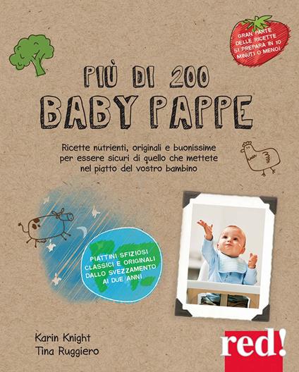 Più di 200 baby pappe. Ricette nutrienti, originali e buonissime per essere sicuri di quello che mettete nel piatto del vostro bambino. Ediz. illustrata - Karin Knight,Tina Ruggiero - copertina