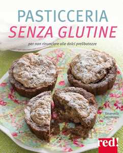 Image of Pasticceria senza glutine. Per non rinunciare alle dolci prelibatezze. Ediz. illustrata