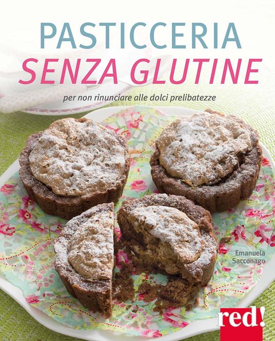 Pasticceria senza glutine. Per non rinunciare alle dolci prelibatezze. Ediz. illustrata - Emanuela Sacconago - copertina