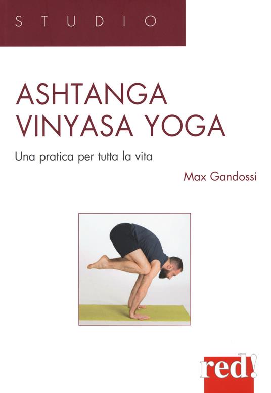 Ashtanga vinyasa yoga. Una pratica per tutta la vita - Max Gandossi - Libro  - Red Edizioni - Studio | IBS