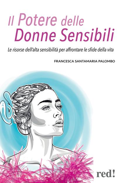 Il potere delle donne sensibili. Le risorse dell'alta sensibilità per affrontare le sfide della vita - Francesca Santamaria Palombo - copertina
