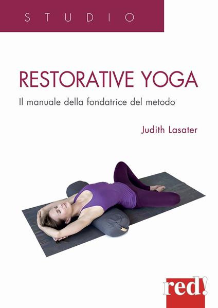 Restorative yoga. Il manuale della fondatrice del metodo - Judith Lasater - copertina