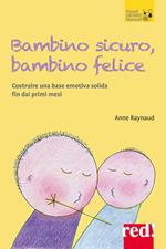 Bambino sicuro, bambino felice. Come costruire una base emotiva solida fin dai primi mesi