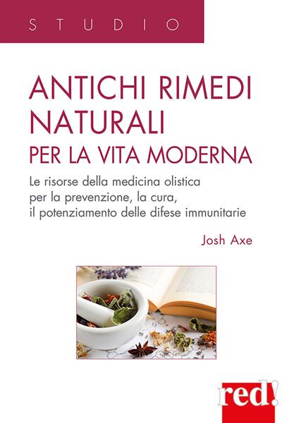 Antichi rimedi naturali per la vita moderna. I segreti della medicina olistica per la prevenzione, la cura e il potenziamento delle difese immunitarie - Josh Axe - copertina