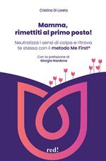 Mamma, rimettiti al primo posto! Neutralizza i sensi di colpa e ritrova te stessa con il metodo Me First®