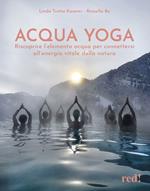 Acqua yoga. Riscoprire l'elemento acqua per connettersi all'energia vitale della natura