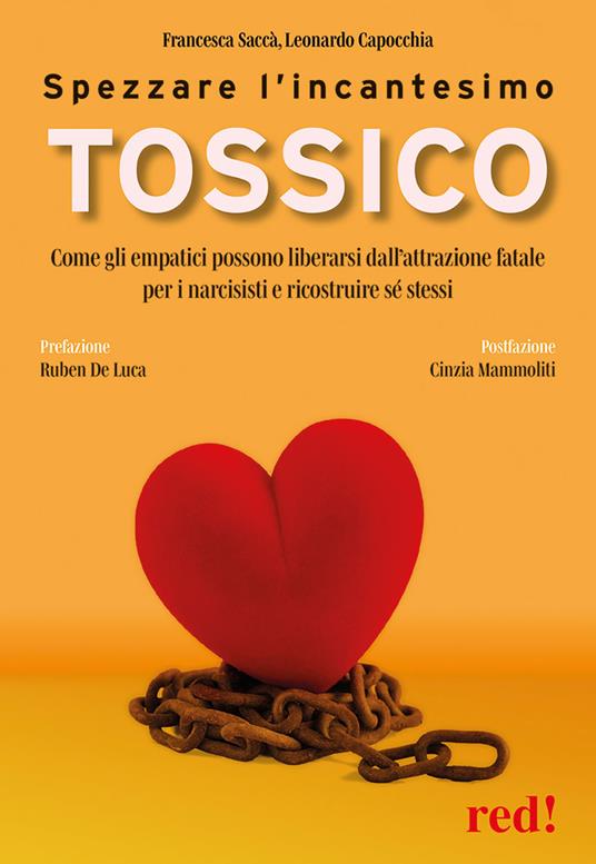 Spezzare l'incantesimo tossico. Come gli empatici possono liberarsi dall'attrazione fatale per i narcisisti e ricostruire sé stessi - Leonardo Capocchia,Francesca Saccà - copertina