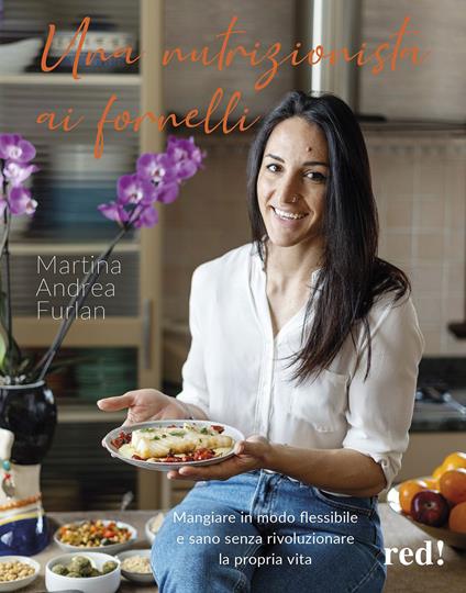 Una nutrizionista ai fornelli. Mangiare in modo flessibile e sano senza rivoluzionare la propria vita - Martina Andrea Furlan - copertina
