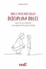 Miti e falsi miti sulla disciplina dolce. Capire che cos'è realmente e come applicarla nella propria famiglia