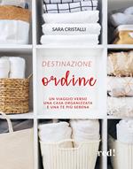 Destinazione ordine. Un viaggio verso una casa organizzata e una te più serena