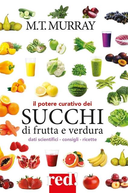 Il potere curativo dei succhi di frutta - Michael T. Murray,Monica Berno - ebook