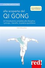 Alla scoperta del Qi Gong. Un'introduzione completa alla disciplina: i principi, i benefici, la pratica quotidiana