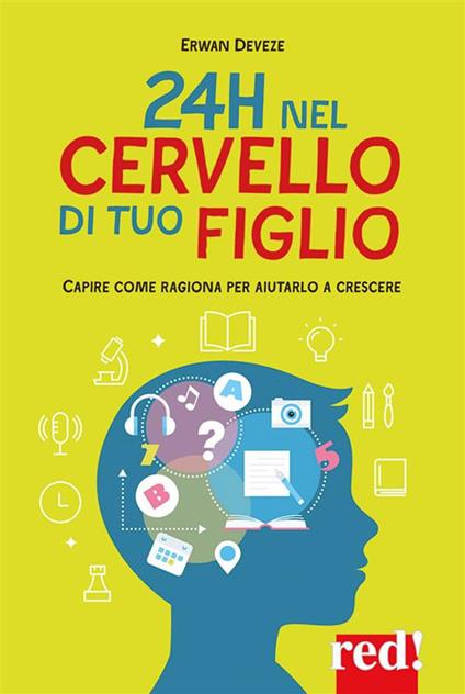 24h nel cervello di tuo figlio. Capire come ragione per aiutarlo a crescere - Erwan Devèze,Giulia Settimo - ebook