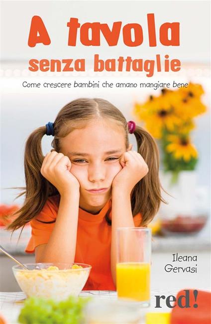 A tavola senza battaglie. Come crescere bambini che amano mangiare bene - Ileana Gervasi - ebook