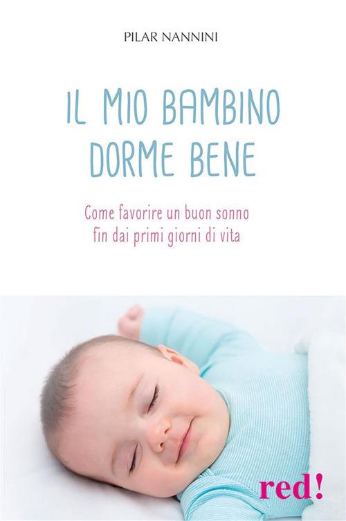 Il mio bambino dorme bene. Come favorire un buon sonno fin dai primi giorni di vita - Pilar Nannini - ebook