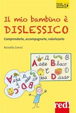 Il mio bambino è dislessico. Comprenderlo, accompagnarlo, valorizzarlo