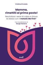 Mamma, rimettiti al primo posto! Neutralizza i sensi di colpa e ritrova te stessa con il metodo Me First®