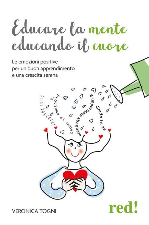 Educare la mente educando il cuore. Le emozioni positive per un buon  apprendimento e una crescita serena - Togni, Veronica - Ebook - EPUB3 con  Adobe DRM