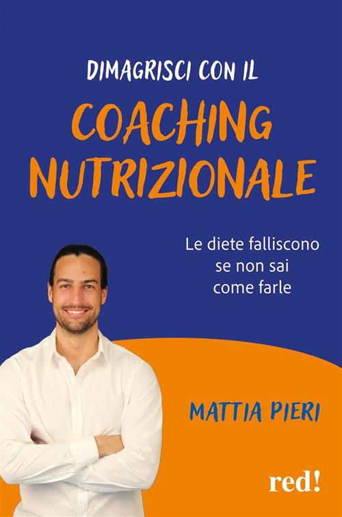 Dimagrisci con il coaching nutrizionale. Le diete falliscono se non sai come farle - Mattia Pieri - ebook