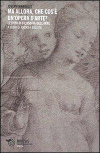 Ma allora, che cos'è un'opera d'arte? Lezioni di filosofia dell'arte - Joseph Margolis - copertina