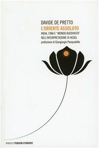 Oriente assoluto. India, Cina e «mondo buddhista» nell'interpretazione di Hegel - Davide De Pretto - copertina