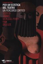 Per un'estetica del teatro. Un percorso critico. Testi di Simmel, Merleau-Ponty, Fink, Deleuze