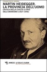 Martin Heidegger. La provincia dell'uomo. Critica della civiltà e crisi dell'umanesimo (1927-1946)