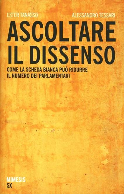 Ascoltare il dissenso. Come la scheda bianca può ridurre il numero dei parlamentari - Alessandro Tessari,Ester Tanasso - copertina