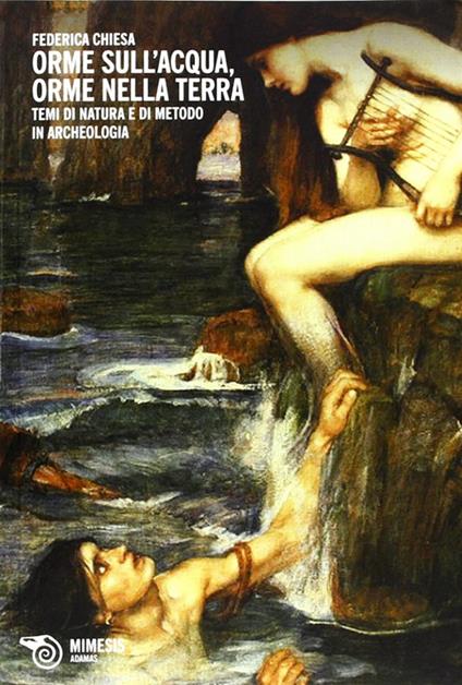 Orme sull'acqua, orme nella terra. Temi di natura e di metodo in archeologia - Federica Chiesa - copertina