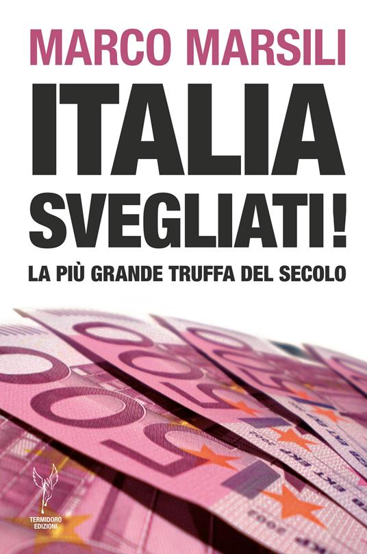 Italia, svegliati! La più grande truffa del secolo - Marco Marsili - ebook