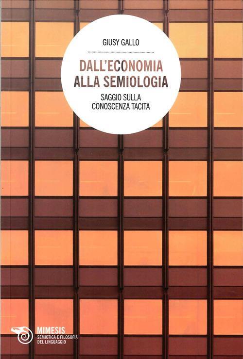 Dall'economia alla semiologia. Saggio sulla conoscenza tacita - Giusy Gallo - copertina