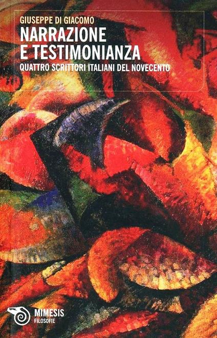 Narrazione e testimonianza. Quattro scrittori del Novecento - Giuseppe Di Giacomo - copertina