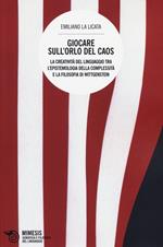 Giocare sull'orlo del caos. La creatività del linguaggio tra l'epistemologia della complessità e la filosofia di Wittgenstein