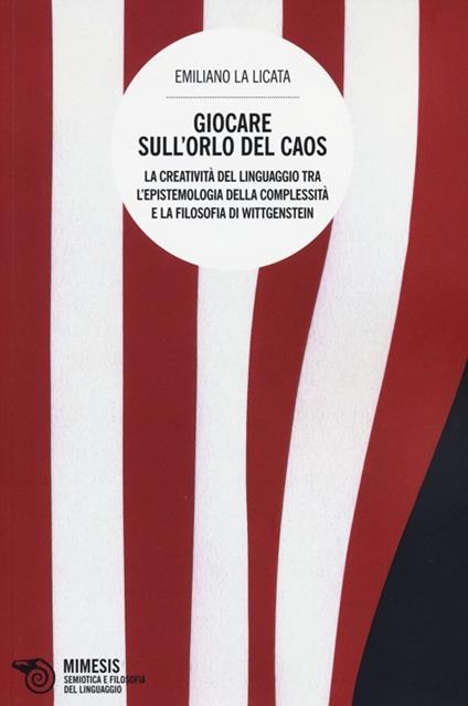 Giocare sull'orlo del caos. La creatività del linguaggio tra l'epistemologia della complessità e la filosofia di Wittgenstein - Emiliano La Licata - copertina