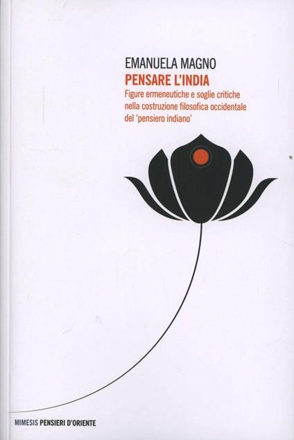 Pensare l'India. Figure ermeneutiche e soglie critiche nella costruzione filosofica occidentale del «pensiero indiano» - Emanuela Magno - copertina