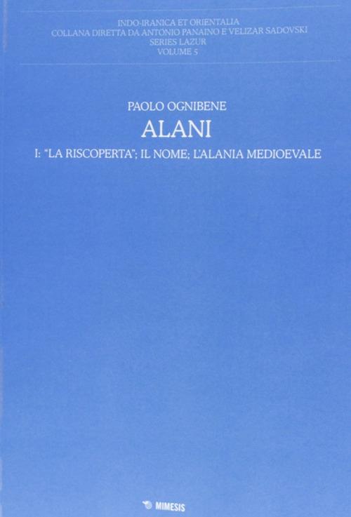 Alani. Vol. 1: La riscoperta, il nome, l'Alania medioevale - Paolo Ognibene - copertina