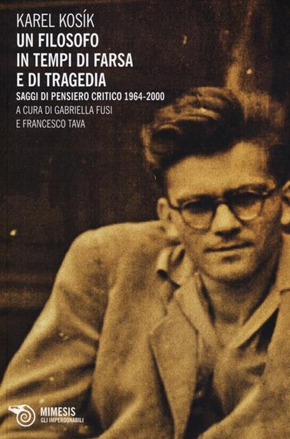 Un filosofo in tempi di farsa e di tragedia. Saggi di pensiero critico 1964-2000 - Karel Kosík - copertina