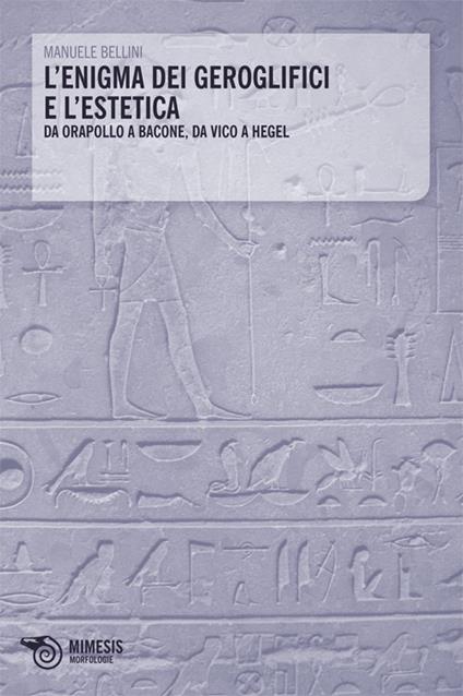 L' enigma dei geroglifici e l'estetica. Da Orapollo a Bacone, da Vico a Hegel - Manuele Bellini - copertina