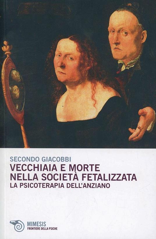 Vecchiaia e morte nella società fetalizzata. La psicoterapia dell'anziano - Secondo Giacobbi - copertina