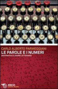 Le parole e i numeri. Matematica e lavoro letterario - Carlo Alberto Parmeggiani - copertina