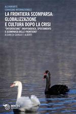 La frontiera scomparsa: globalizzazione e cultura dopo la crisi. Entgrenzung: indipendenza, spostamento e scomparsa delle frontiere?