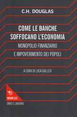 Come le banche soffocano l'economia. Monopolio finanziario e impoverimento delle popolazioni