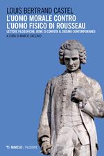 L' uomo morale contro l'uomo fisico di Rousseau. Lettere filosofiche, dove si confuta il deismo contemporaneo