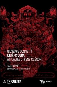 L' età oscura. Attualità di René Guénon. Con CD Audio - Giuseppe Cognetti - copertina