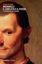 Machiavelli. Il conflitto e il potere. La persistenza del classico