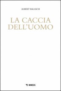 La caccia dell'uomo - Albert Balasch - copertina